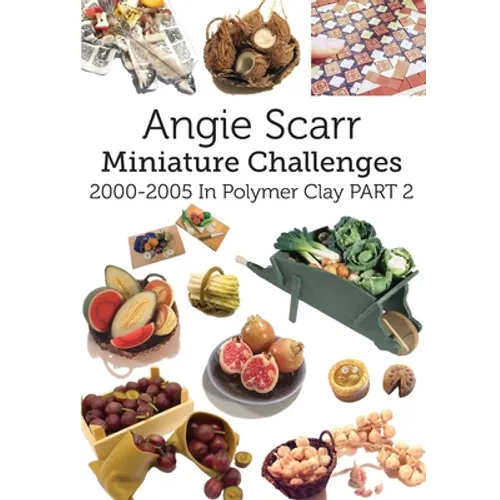 Angie Scarr Miniature Challenges: 2000-2005 In Polymer Clay Part 2