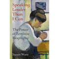 Speaking Louder Than I Can: The Power of Feminist Biography