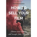 How to Sell Your Film: Interviews about Marketing with Successful Indie Filmmakers