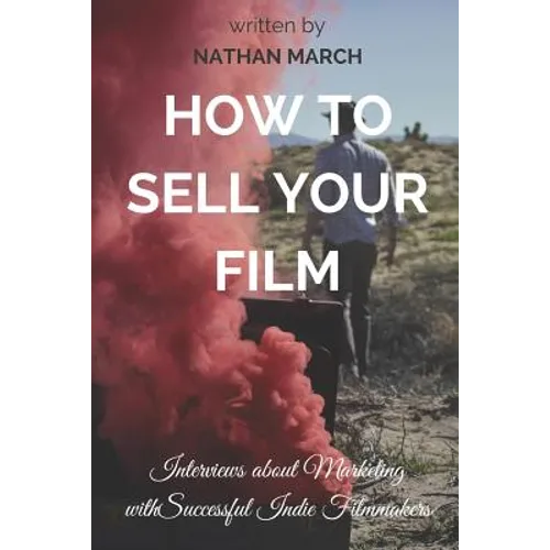 How to Sell Your Film: Interviews about Marketing with Successful Indie Filmmakers