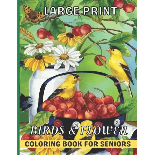 Large Print Birds & Flowers Coloring Book for seniors: Adults, Teens and Seniors Large Print Coloring Book with Easy Bird And Flower Patterns For Rela
