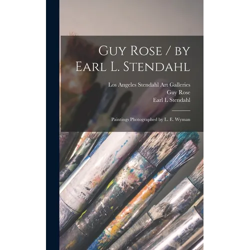 Guy Rose / by Earl L. Stendahl; Paintings Photographed by L. E. Wyman
