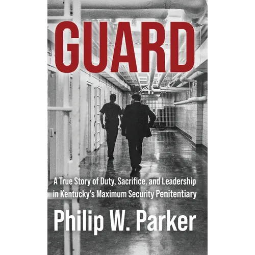 Guard: A True Story of Duty, Sacrifice, and Leadership in Kentucky's Maximum Security Penitentiary
