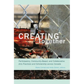 Creating Together: Participatory, Community-Based, and Collaborative Arts Practices and Scholarship Across Canada