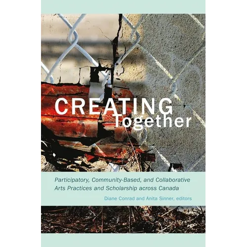 Creating Together: Participatory, Community-Based, and Collaborative Arts Practices and Scholarship Across Canada