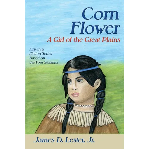 Corn Flower: A Girl of the Great Plains, First in a Fiction Series Based on the Four Seasons