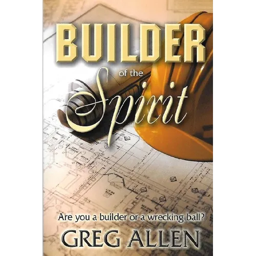 Builder of the Spirit: Are you a builder or a wrecking ball?