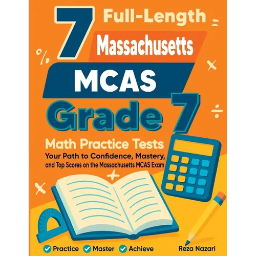 7 Full-Length Massachusetts MCAS Grade 7 Math Practice Tests: Your Path to Confidence, Mastery, and Top Scores on the Massachusetts MCAS Exam