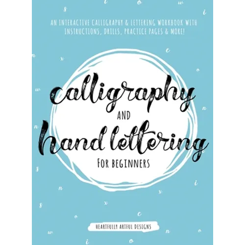 Calligraphy and Hand Lettering for Beginners: An Interactive Calligraphy & Lettering Workbook With Guides, Instructions, Drills, Practice Pages & More