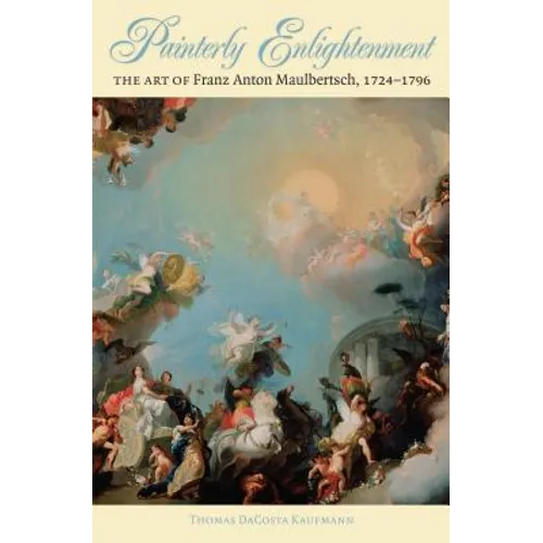 Painterly Enlightenment: The Art of Franz Anton Maulbertsch, 1724-1796