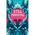 Still Arriving: On Art, Time, and the Courage to Look