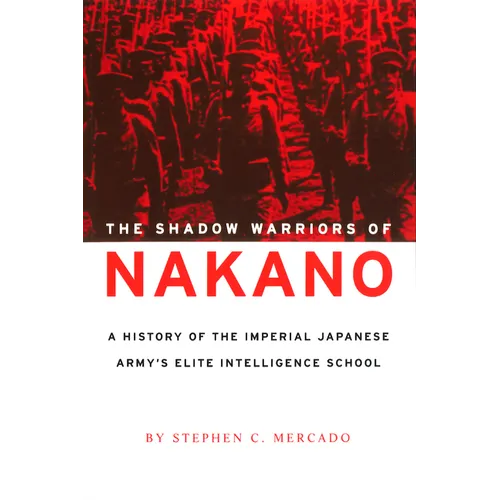 The Shadow Warriors of Nakano: A History of the Imperial Japanese Army's Elite Intelligence School