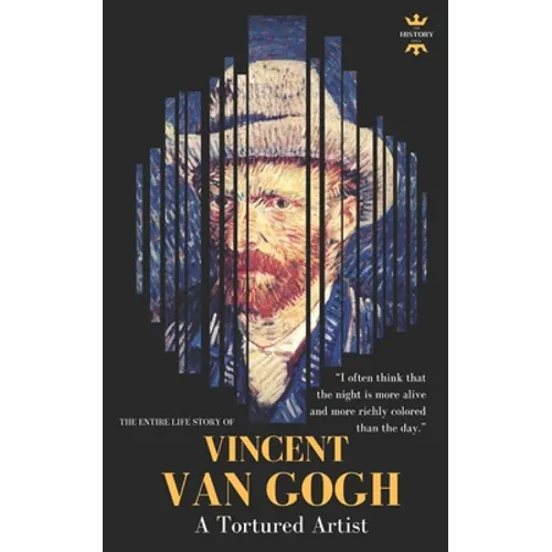 Vincent Van Gogh: A Tortured Artist. The Entire Life Story