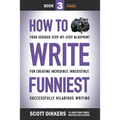 How to Write Funniest: Book Three of Your Serious Step-by-Step Blueprint for Creating Incredibly, Irresistibly, Successfully Hilarious Writin