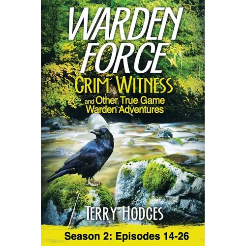 Warden Force: Grim Witness and Other True Game Warden Adventures: Episodes 14-26