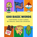600 Basic Words Cartoons Flash Cards Bilingual English Spanish: Easy learning baby first book with card games like ABC alphabet Numbers Animals to pra