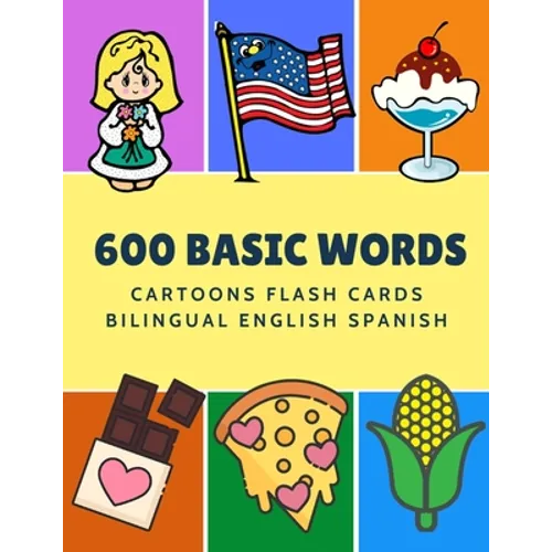 600 Basic Words Cartoons Flash Cards Bilingual English Spanish: Easy learning baby first book with card games like ABC alphabet Numbers Animals to pra