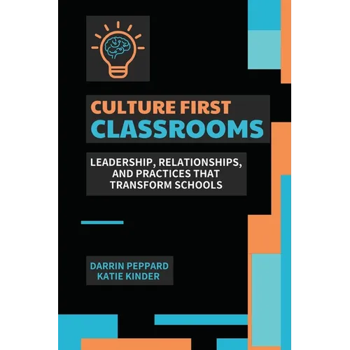 Culture First Classrooms: Leadership, Relationships, and Practices that Transform Schools