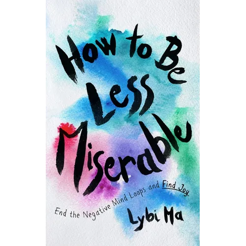 How to Be Less Miserable: End the Negative Mind Loops and Find Joy