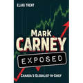Mark Carney Exposed: Canada's Globalist-In-Chief