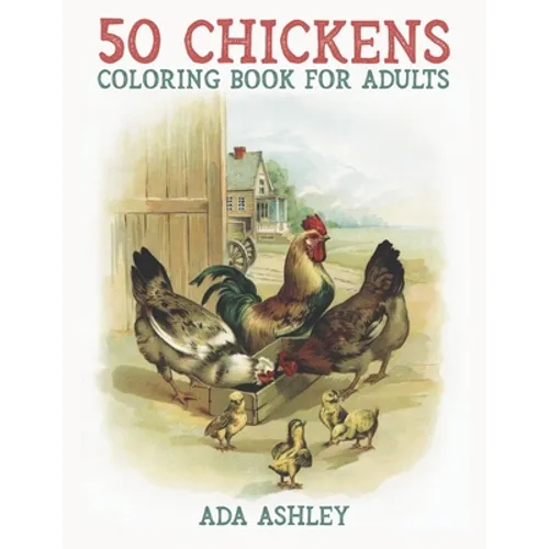 50 Chickens Coloring Book for Adults: 50 Stress Relieving Chicken and Rooster Coloring Pages of Charming Grayscale Illustrations for Adults, Teens and