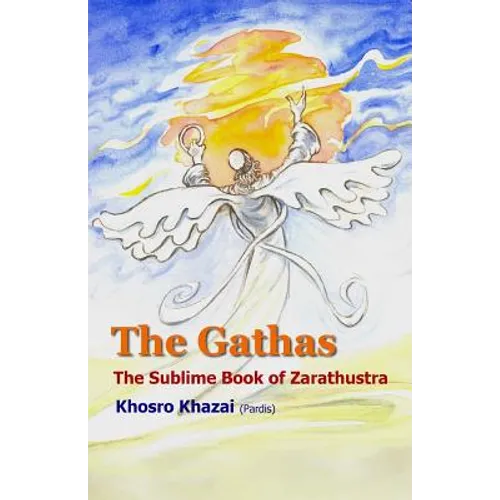 The Gathas: The sublime book of Zarathustra