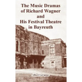 The Music Dramas of Richard Wagner and His Festival Theatre in Bayreuth