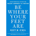 Be Where Your Feet Are: Seven Principles to Keep You Present, Grounded, and Thriving