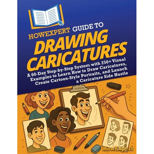 HowExpert Guide to Drawing Caricatures: A 60-Day Step-by-Step System with 250+ Visual Examples to Learn How to Draw Caricatures, Create Cartoon-Style