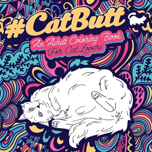 Cat Butt: An Adult Coloring Book for Cat Lovers Cat Butt. A Coloring Book For Stress Relief and Relaxation! Funny Gift for Best Friend, Sister, Mom &