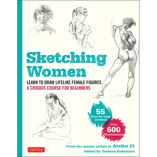Sketching Women: Learn to Draw Lifelike Female Figures, a Complete Course for Beginners - Over 600 Illustrations