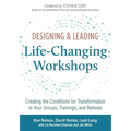 Designing & Leading Life-Changing Workshops: Creating the Conditions for Transformation in Your Groups, Trainings, and Retreats