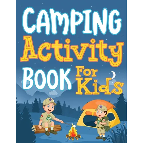 Camping Activity Book for Kids: Unleashing Adventure and Creativity in the Great Outdoors with Scavenger Hunts, Nature Crafts, Campfire Tales, Word Se