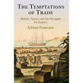 The Temptations of Trade: Britain, Spain, and the Struggle for Empire