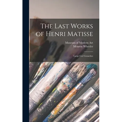 The Last Works of Henri Matisse: Large Cut Gouaches