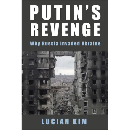 Putin's Revenge: Why Russia Invaded Ukraine