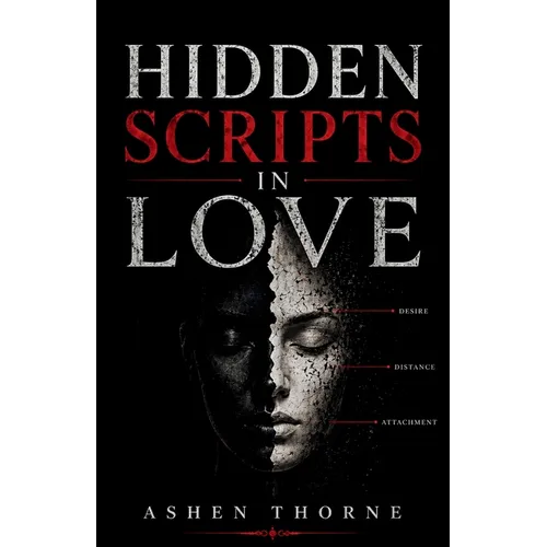 Hidden Scripts In Love: The Unspoken Patterns of Desire, Power, and Emotional Influence