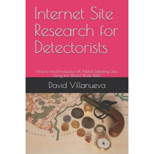 Internet Site Research for Detectorists: How to Find Productive UK Metal Detecting Sites Using the World Wide Web