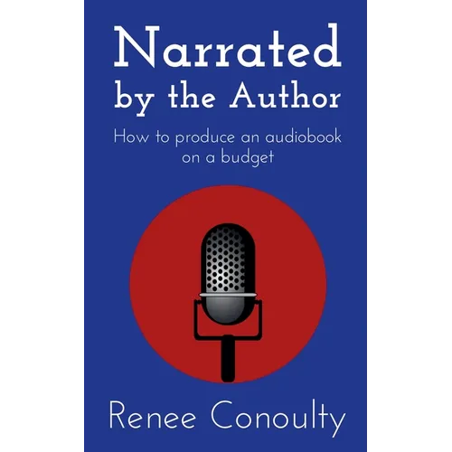 Narrated by the Author: How to Produce an Audiobook on a Budget