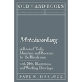 Metalworking - A Book of Tools, Materials, and Processes for the Handyman, with 2,206 Illustrations and Working Drawings