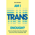 Am I Trans Enough?: How to Overcome Your Doubts and Find Your Authentic Self