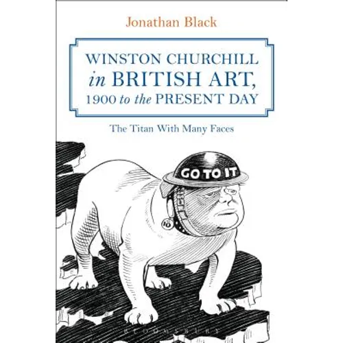 Winston Churchill in British Art, 1900 to the Present Day: The Titan with Many Faces