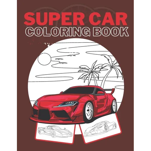 Super Car Coloring Book: Ultimate Exotic Luxury Cars Sport Amazing Designs Perfect Kids 8-12 Gift Suprise