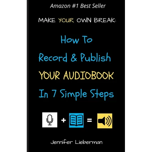 Make Your Own Break: How to Record & Publish Your Audiobook In Seven Simple Steps