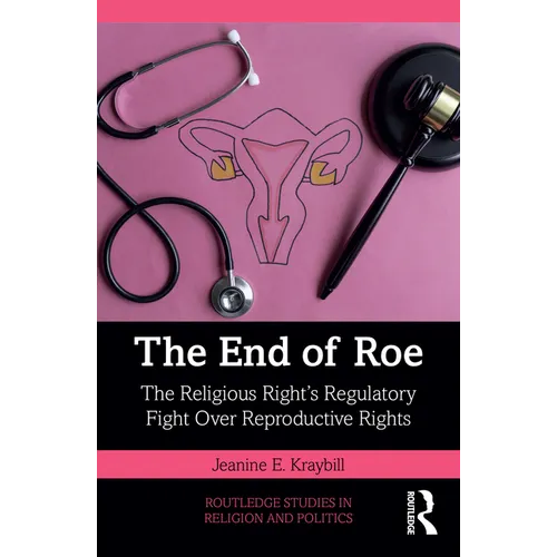The End of Roe: The Religious Right's Regulatory Fight Over Reproductive Rights
