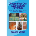 Choose Your Own Soap-Making Adventure (B&w): Everything You Need to Know to Make Your Own Soap.