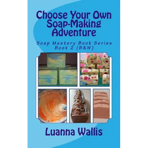 Choose Your Own Soap-Making Adventure (B&w): Everything You Need to Know to Make Your Own Soap.
