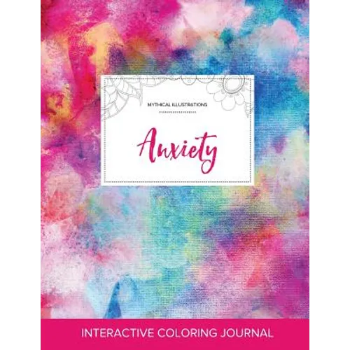 Adult Coloring Journal: Anxiety (Mythical Illustrations, Rainbow Canvas)