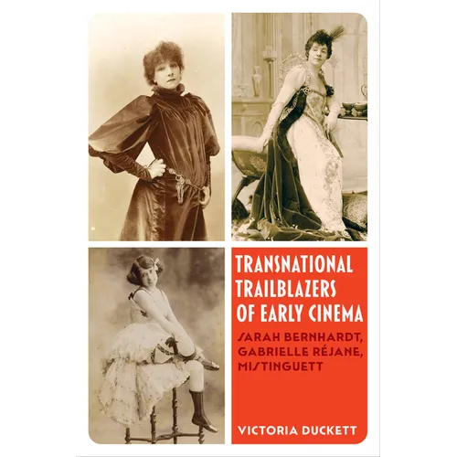 Transnational Trailblazers of Early Cinema: Sarah Bernhardt, Gabrielle Réjane, Mistinguett Volume 5