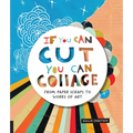 If You Can Cut, You Can Collage: From Paper Scraps to Works of Art
